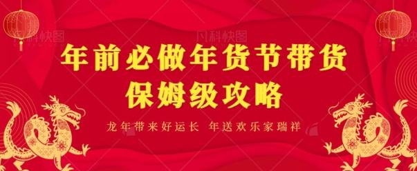 年前必做、年货节带货保姆级攻略-康仁安网创