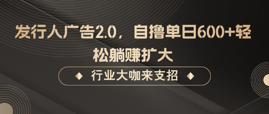 发行人广告2.0，无需任何成本自撸单日600+，轻松躺赚扩大-康仁安网创