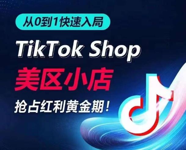 从0到1快速入局TikTok美区小店，快速抢占流量黄金期，开启日出千单之旅-康仁安网创