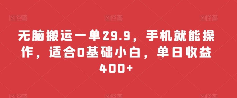 无脑搬运一单29.9,手机就能操作,适合0基础小白,单日收益400+-康仁安网创
