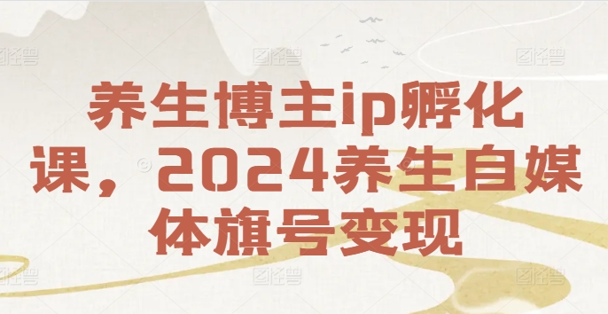 养生博主ip孵化课,2024养生自媒体旗号变现-康仁安网创