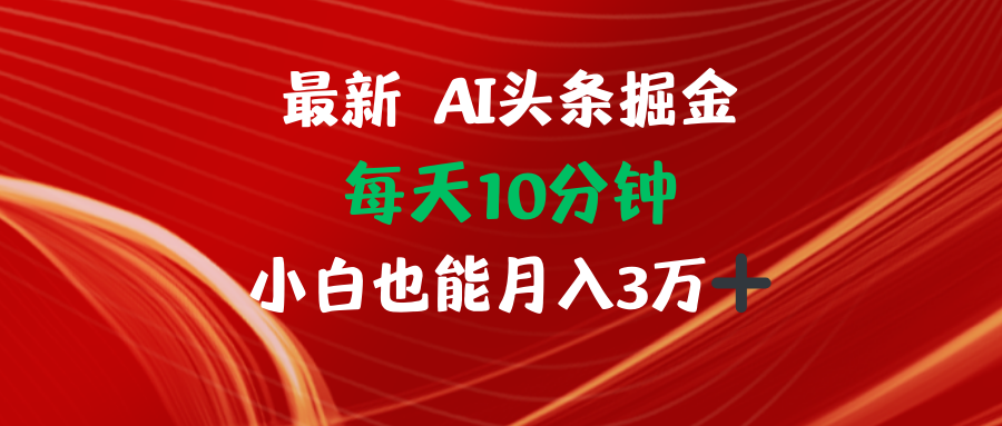 AI头条掘金每天10分钟小白也能月入3万-康仁安网创