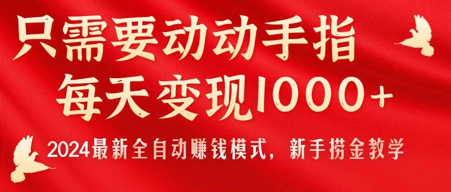 只需要动动手指,每天变现1000+,2024最新全自动赚钱模式,新手捞金教学!-康仁安网创