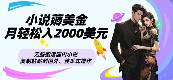 小说薅美金月轻松入2000美元项目、无脑搬运国内小说复制粘贴到国外、傻瓜式操作-康仁安网创