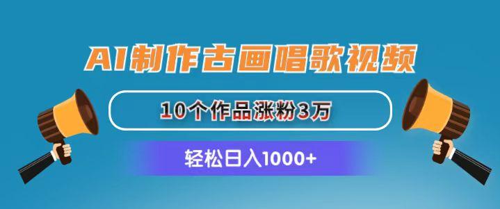AI制作古画唱歌视频，10个作品涨粉3万，日入1000+-康仁安网创