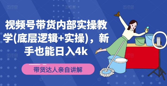 视频号带货内部实操教学(底层逻辑+实操)，新手也能日入4k-康仁安网创