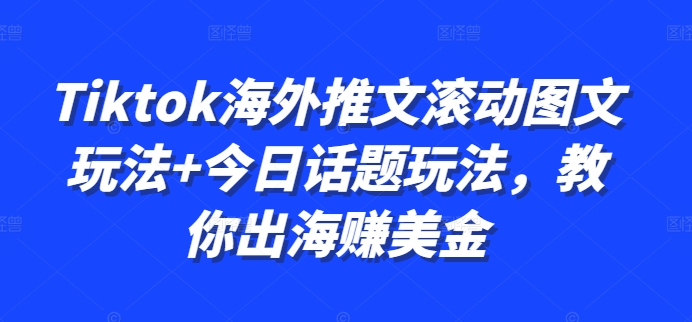 Tiktok海外推文滚动图文玩法+今日话题玩法,教你出海赚美金-康仁安网创