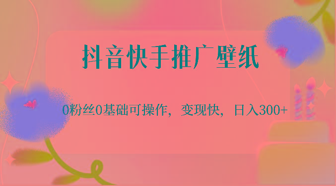 抖音快手推广壁纸,0粉丝0基础可操作,变现快,日入300+-康仁安网创