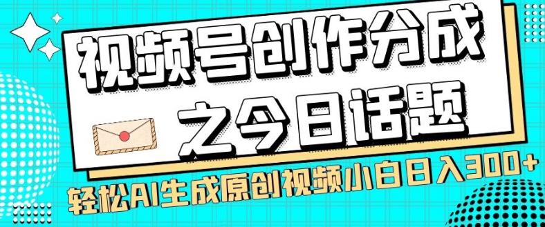 视频号创作分成之今日话题，两种方法，轻松AI生成原创视频，小白日入300+-康仁安网创