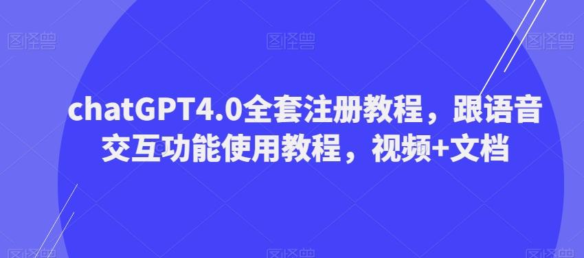 ChatGPT4.0全套注册教程,跟语音交互功能使用教程,视频+文档-康仁安网创