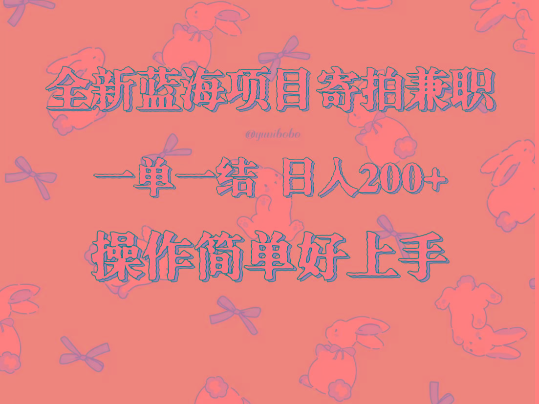 全新蓝海项目寄拍兼职，日入200+，操作简单好上手。-康仁安网创