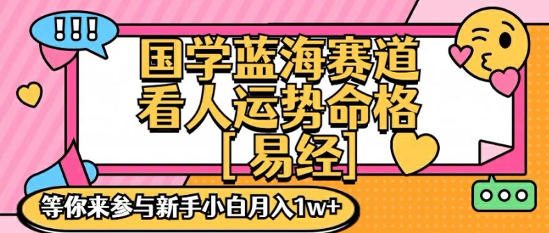 国学蓝海赋能赛道,零基础学习,手把手教学独一份新手小白月入1W+【揭秘】-康仁安网创