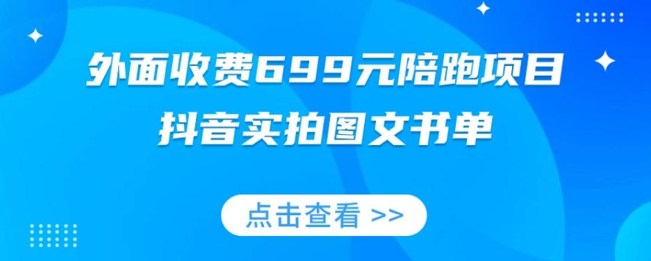 外面收费699元陪跑项目，抖音实拍图文书单，图文带货全攻略-康仁安网创