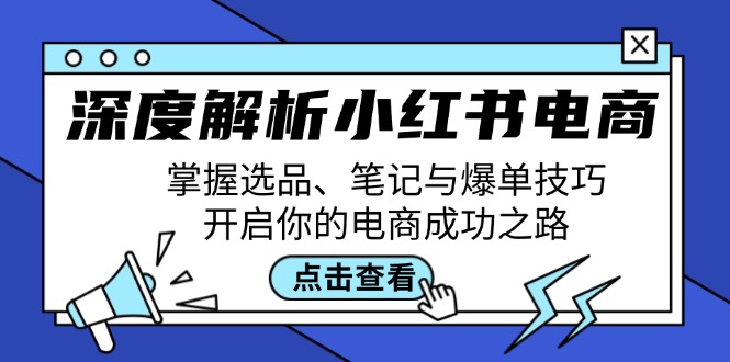 深度解析小红书电商:掌握选品、笔记与爆单技巧,开启你的电商成功之路-康仁安网创