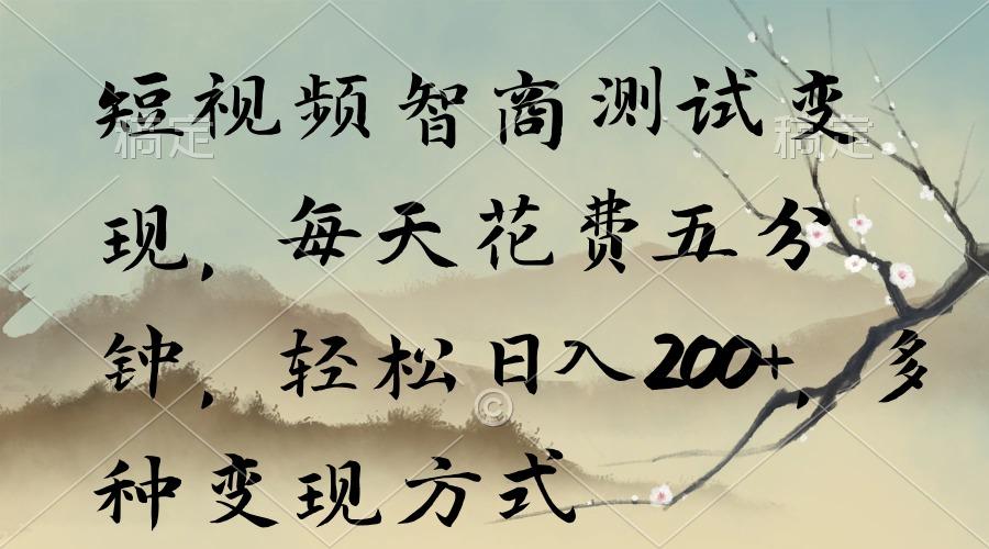 短视频智商测试变现,每天花费五分钟,轻松日入200+,多种变现方式-康仁安网创
