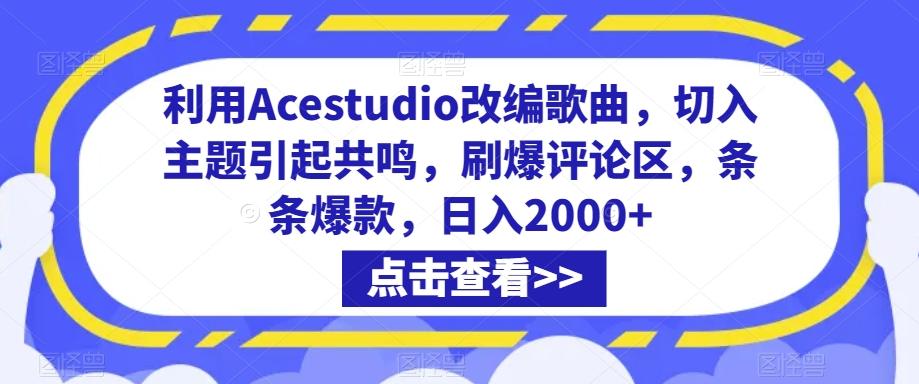 利用Acestudio改编歌曲,切入主题引起共鸣,刷爆评论区,条条爆款,日入2000+【揭秘】-康仁安网创