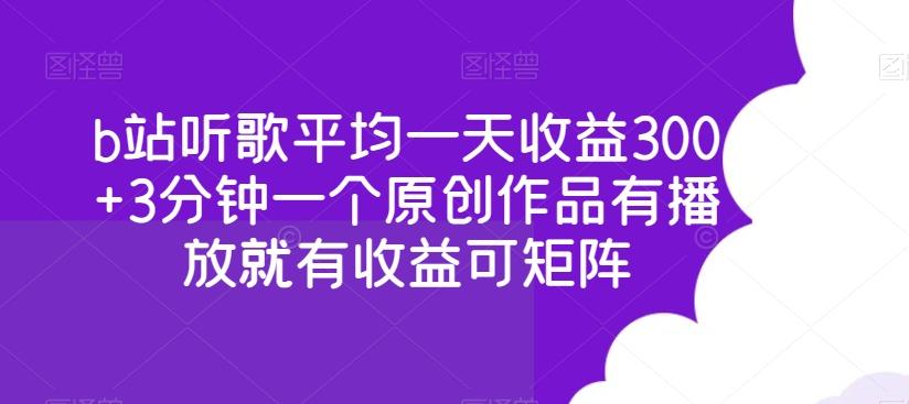 b站听歌平均一天收益300+3分钟一个原创作品有播放就有收益可矩阵-康仁安网创