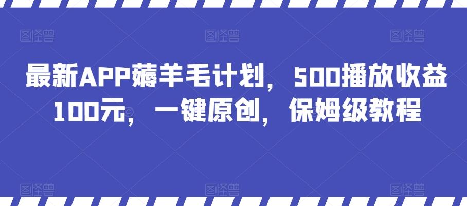 最新APP薅羊毛计划,500播放收益100元,一键原创,保姆级教程-康仁安网创