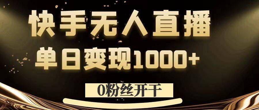 0粉丝开干,快手无人直播,单日变现1k+【揭秘】-康仁安网创