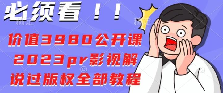 价值3980公开课2023pr影视解说过版权全部教程-康仁安网创