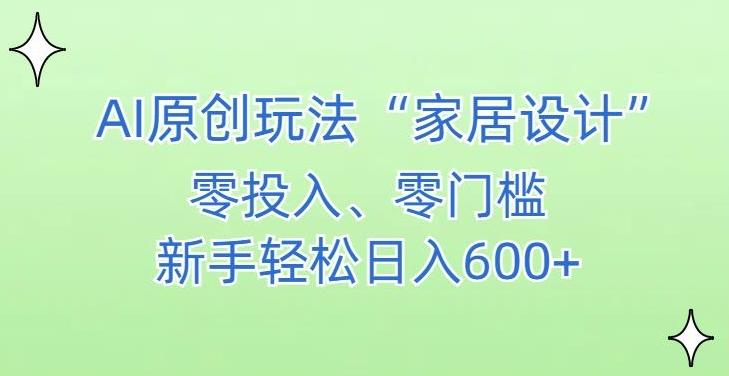 AI家居设计,简单好上手,新手小白什么也不会的,都可以轻松日入500+【揭秘】-康仁安网创