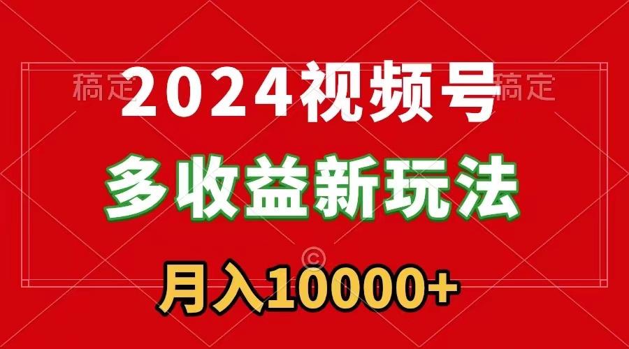 2024视频号多收益新玩法，每天5分钟，月入1w+，新手小白都能简单上手-康仁安网创