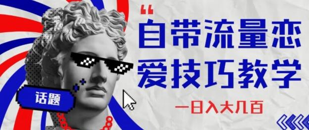 自带流量恋爱技巧—日入大几百-康仁安网创