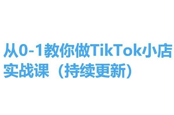 从0-1教你做TikTok小店实操课(持续更新),手把手教你,简单易学-康仁安网创