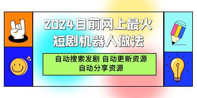 (9293期)2024目前网上最火短剧机器人做法，自动搜索发剧 自动更新资源 自动分享资源-康仁安网创