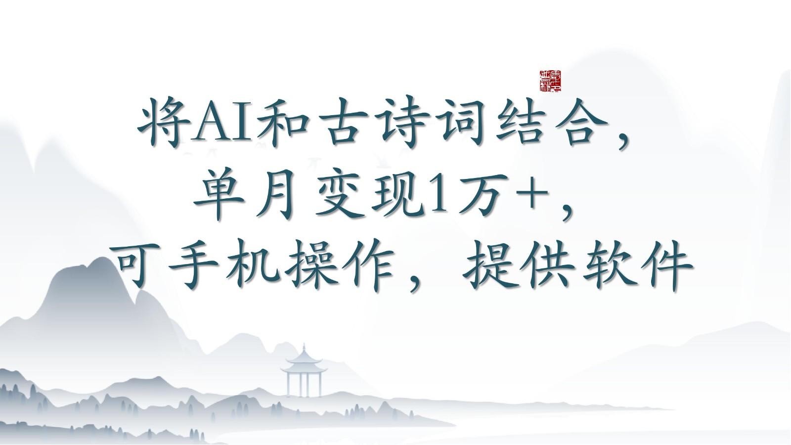 将AI和古诗词结合,单月变现1万+,可手机操作,附送软件-康仁安网创