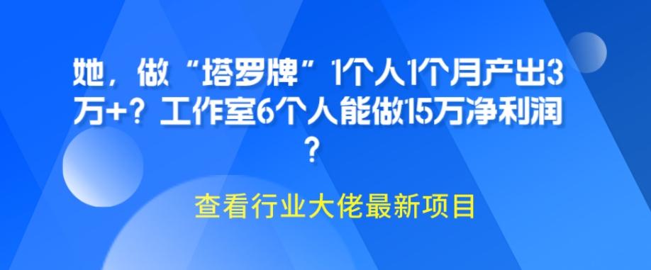 她，做“塔罗牌”1个人1个月产出3万+？工作室6个人能做15万净利润？-康仁安网创