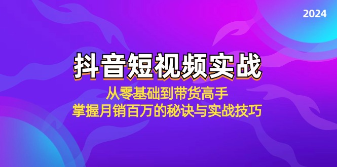 抖音短视频实战：从零基础到带货高手，掌握月销百万的秘诀与实战技巧-康仁安网创