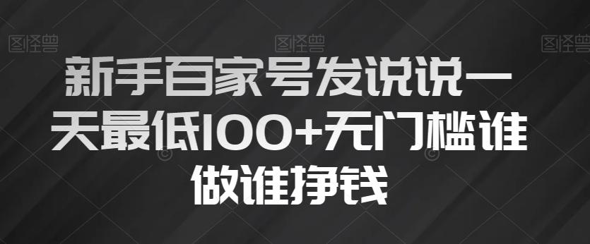新手百家号发说说一天最低100+无门槛谁做谁挣钱-康仁安网创