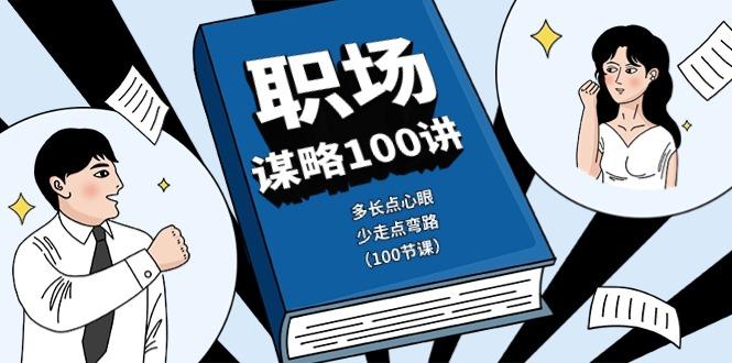 职场谋略100讲：多长点心眼，少走点弯路(100节课)-康仁安网创