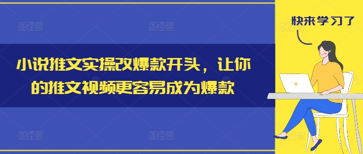 小说推文实操改爆款开头,让你的推文视频更容易成为爆款-康仁安网创