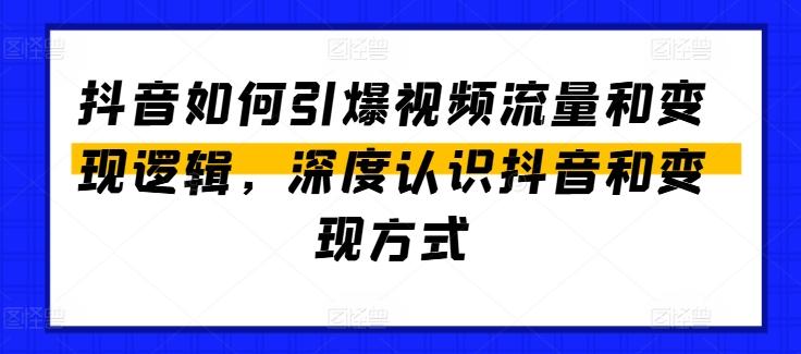 抖音如何引爆视频流量和变现逻辑，深度认识抖音和变现方式-康仁安网创