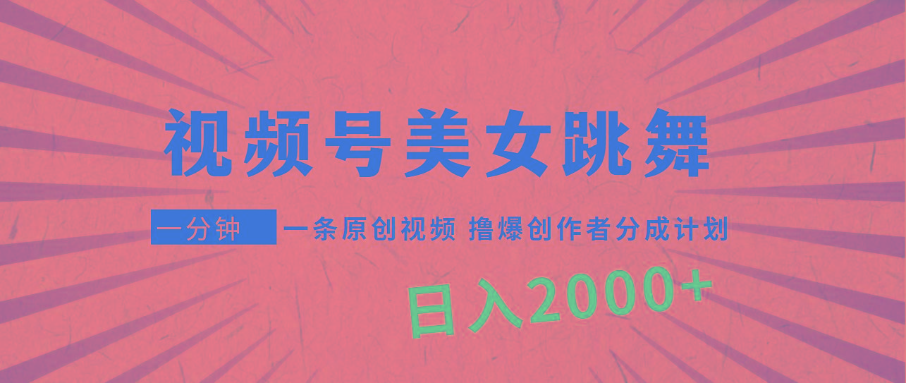 (9272期)视频号,美女跳舞,一分钟一条原创视频,撸爆创作者分成计划,日入2000+-康仁安网创
