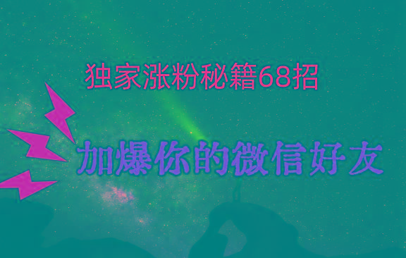 独家引流秘籍68招,深藏多年的压箱底,效果惊人,加爆你的微信好友!-康仁安网创