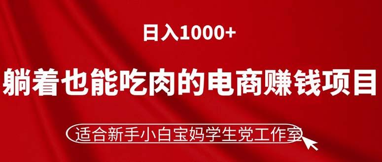 躺着也能吃肉的电商赚钱项目，日入1000+，适合新手小白宝妈学生党工作室-康仁安网创