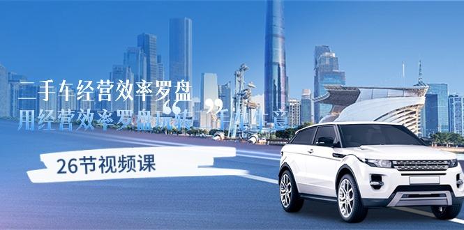 二手车经营·效率罗盘,用经营 效率罗盘玩转二手车生意(26节视频课-康仁安网创