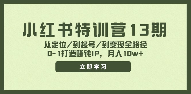 小红书特训营13期,从定位/到起号/到变现全路径,0-1打造赚钱IP,月入10w+-康仁安网创