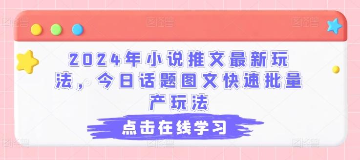 2024年小说推文最新玩法,今日话题图文快速批量产玩法-康仁安网创