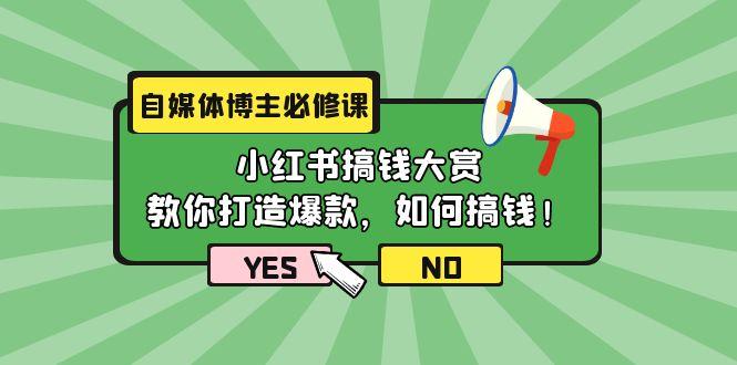 (9885期)自媒体博主必修课:小红书搞钱大赏,教你打造爆款,如何搞钱(11节课)-康仁安网创