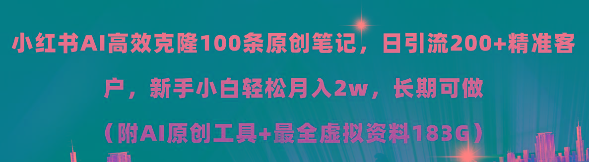小红书AI高效克隆100原创爆款笔记，日引流200+，轻松月入2w+，长期可做...-康仁安网创