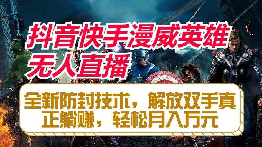 抖音快手漫威英雄无人直播，全新防封技术，解放双手真正躺赚，轻松月入万元-康仁安网创