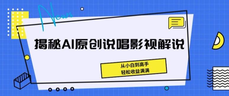 揭秘AI原创说唱影视解说,从小白到高手,轻松收益满满【揭秘】-康仁安网创