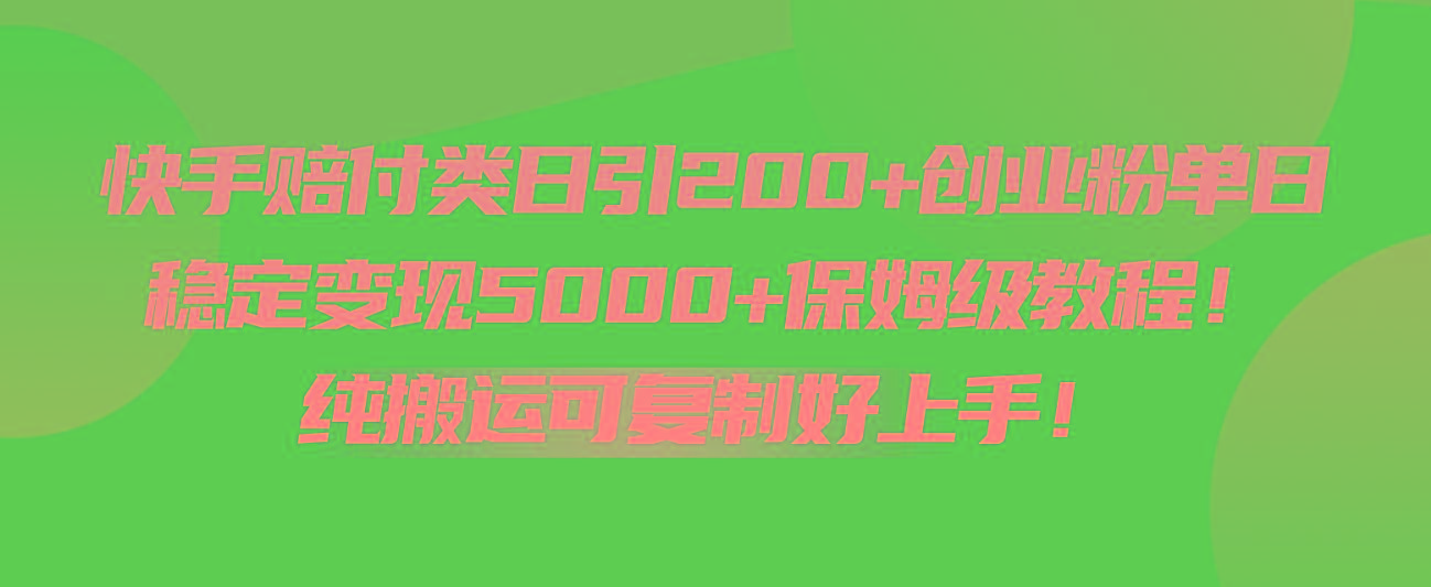 快手赔付类日引200+创业粉，单日稳定变现5000+保姆级教程！纯搬运可复制好上手！-康仁安网创