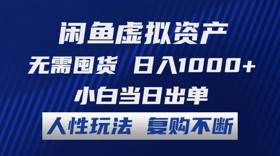 闲鱼虚拟资产 无需囤货 日入1000+ 小白当日出单 人性玩法 复购不断-康仁安网创
