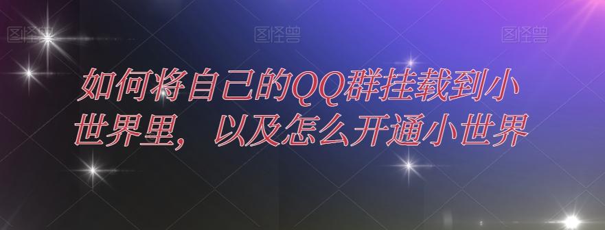 如何将自己的QQ群挂载到小世界里,以及怎么开通小世界-康仁安网创