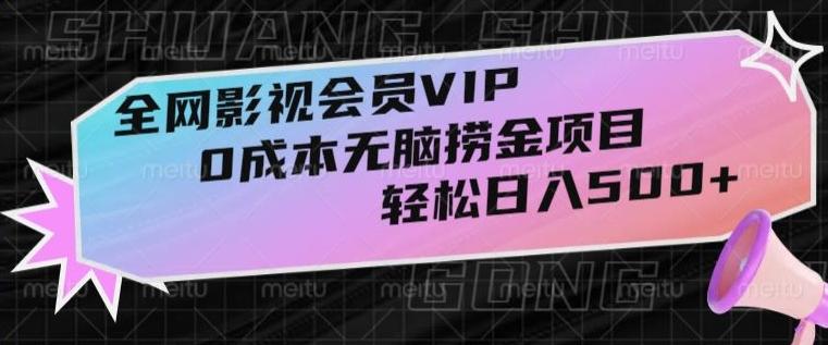 全网影视会员VIP,很老却常青的0成本无脑捞金项目,轻松日入500+【揭秘】-康仁安网创